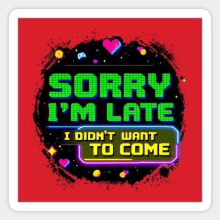 Sorry I'm Late, I Didn't Want to Come Magnet